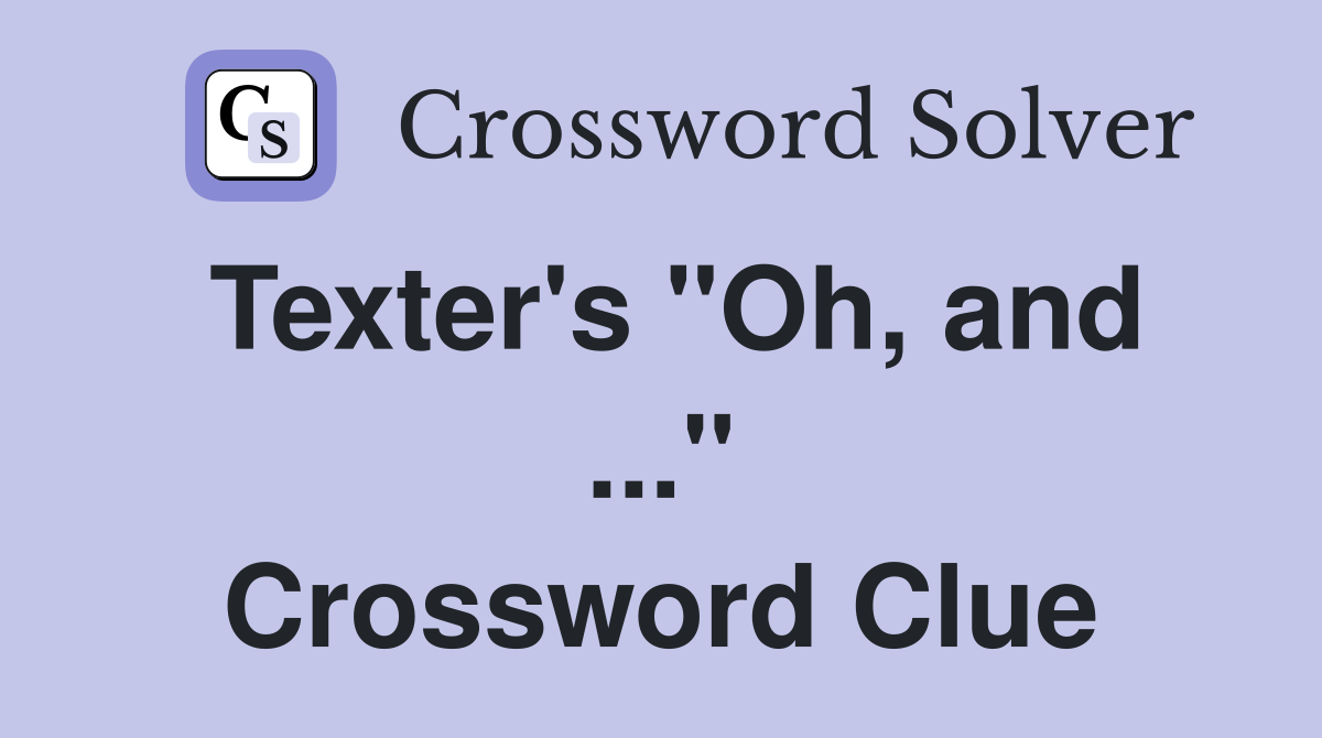 Texter's "Oh, and ..." Crossword Clue
