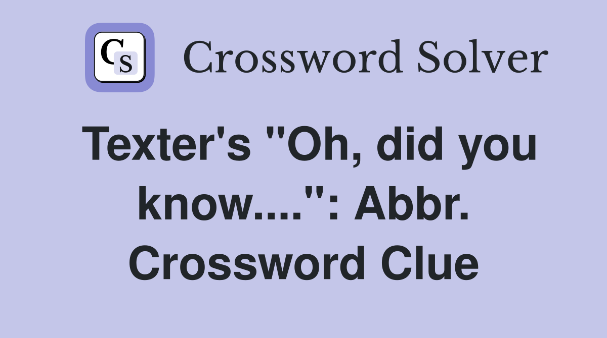 Texter's "Oh, did you know....": Abbr. Crossword Clue