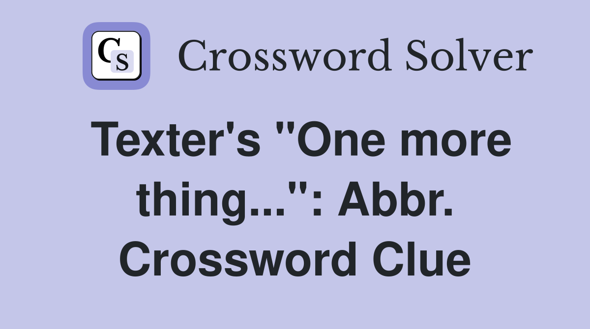 Texter's "One more thing...": Abbr. Crossword Clue
