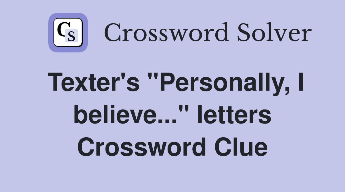 Texter's "Personally, I believe..." letters Crossword Clue