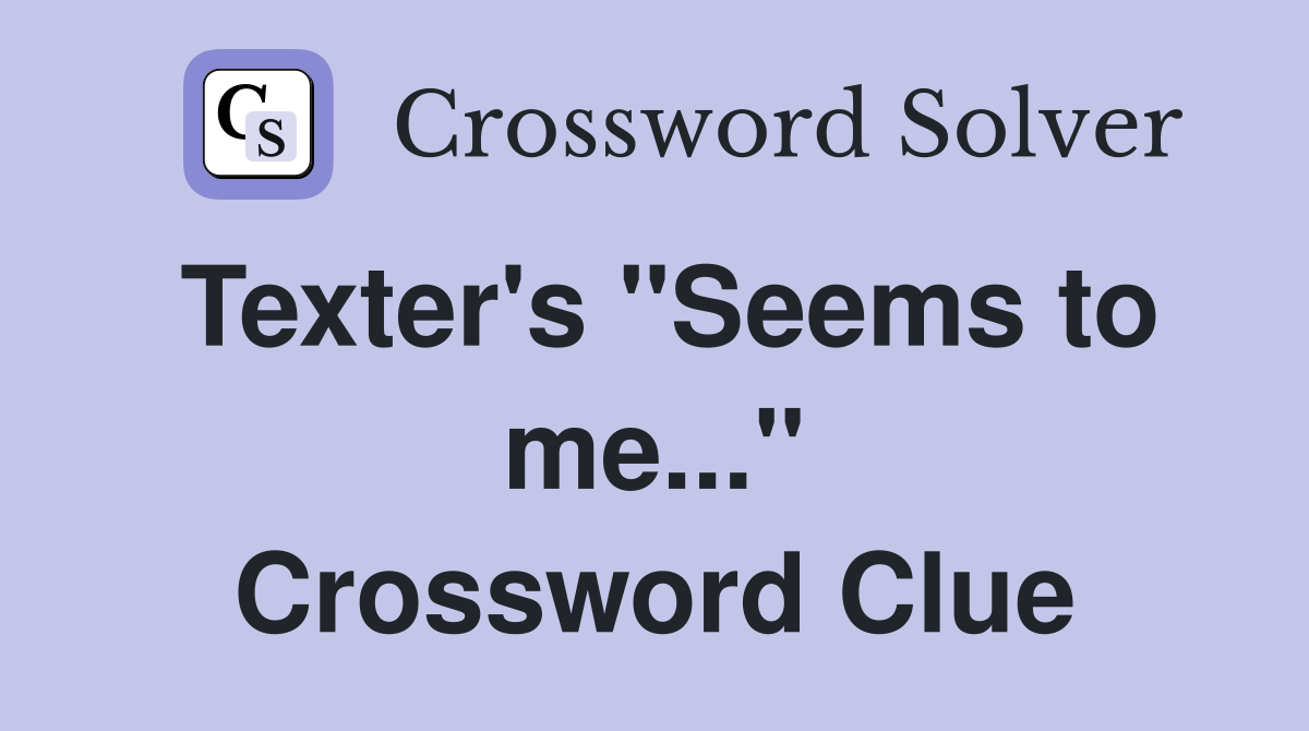 Texter's "Seems to me..." Crossword Clue