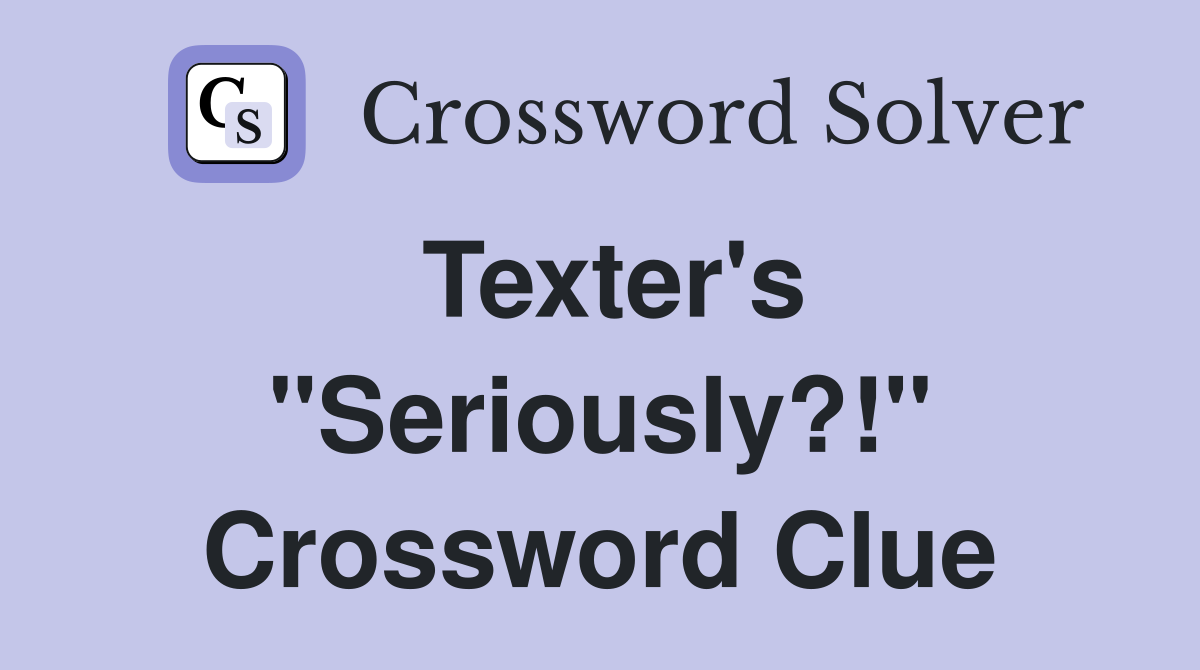 Texter's "Seriously?!" Crossword Clue
