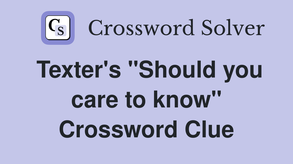 Texter's "Should you care to know" Crossword Clue