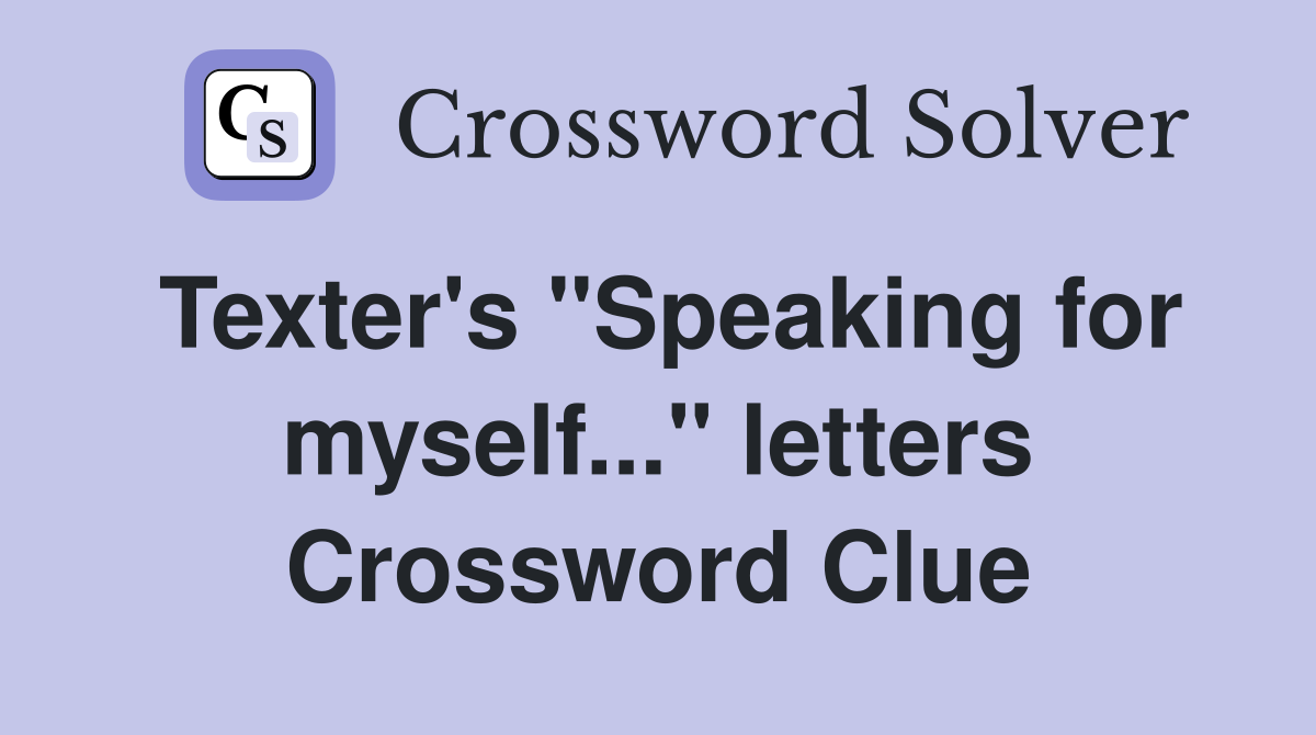 Texter's "Speaking for myself..." letters Crossword Clue