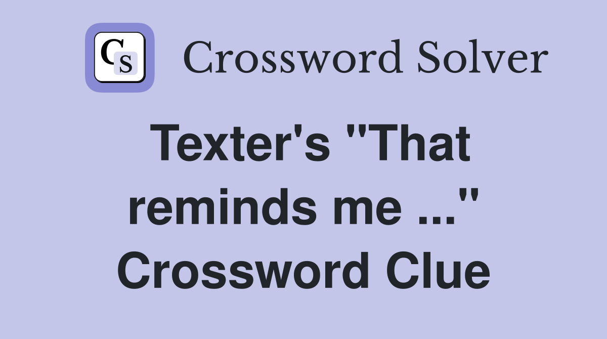 Texter's "That reminds me ..." Crossword Clue