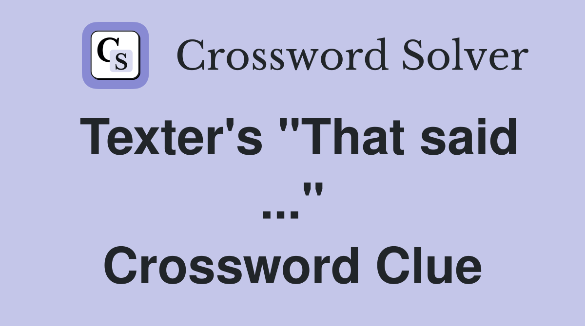 Texter's "That said ..." Crossword Clue