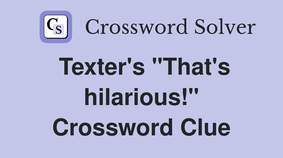 Texter's "That's hilarious!" Crossword Clue