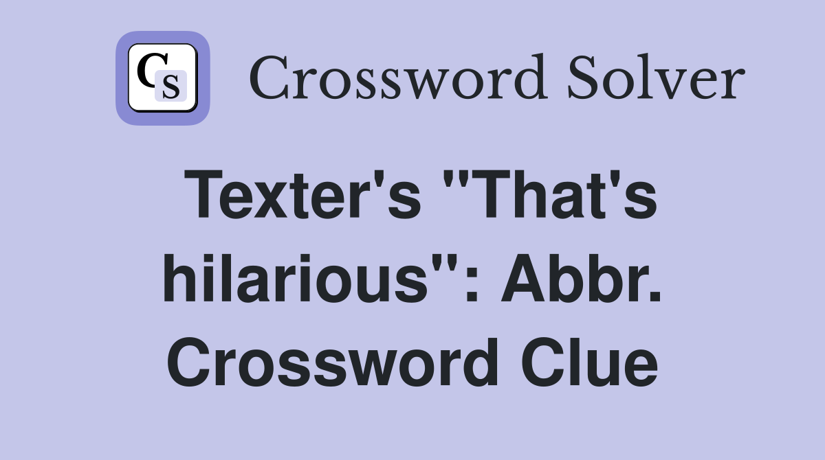 Texter's "That's hilarious": Abbr. Crossword Clue