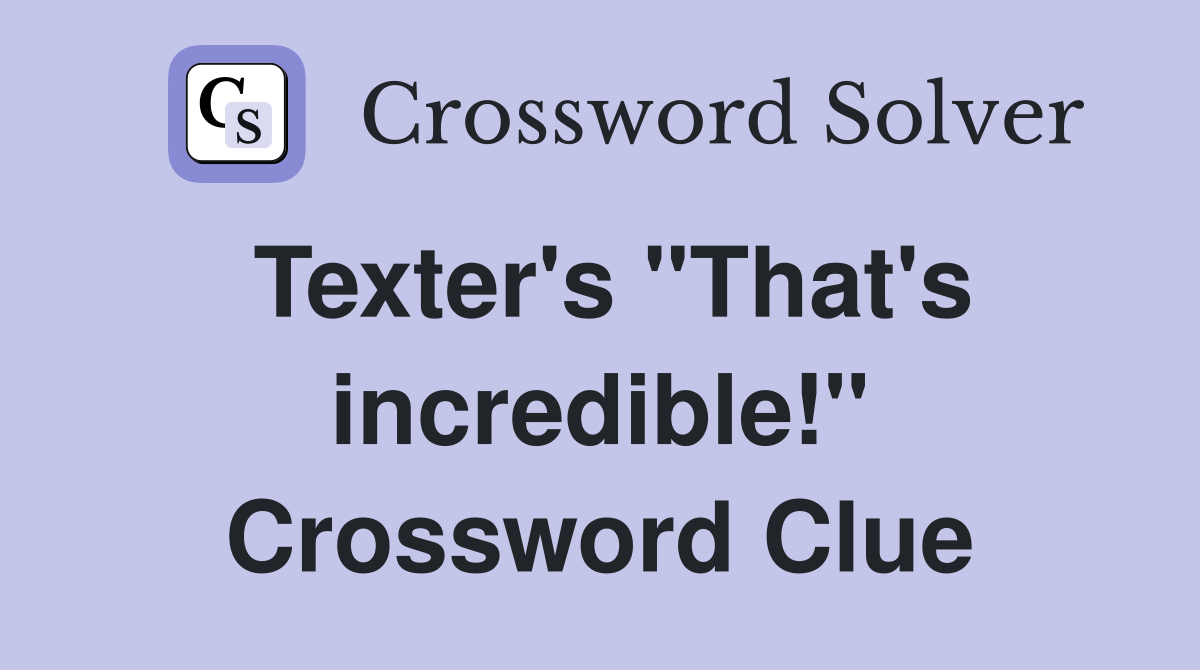 Texter's "That's incredible!" Crossword Clue