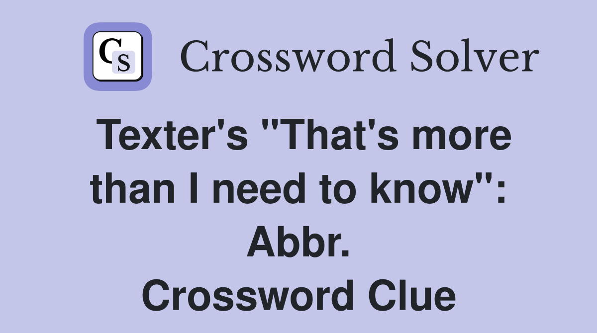 Texter's "That's more than I need to know": Abbr. Crossword Clue