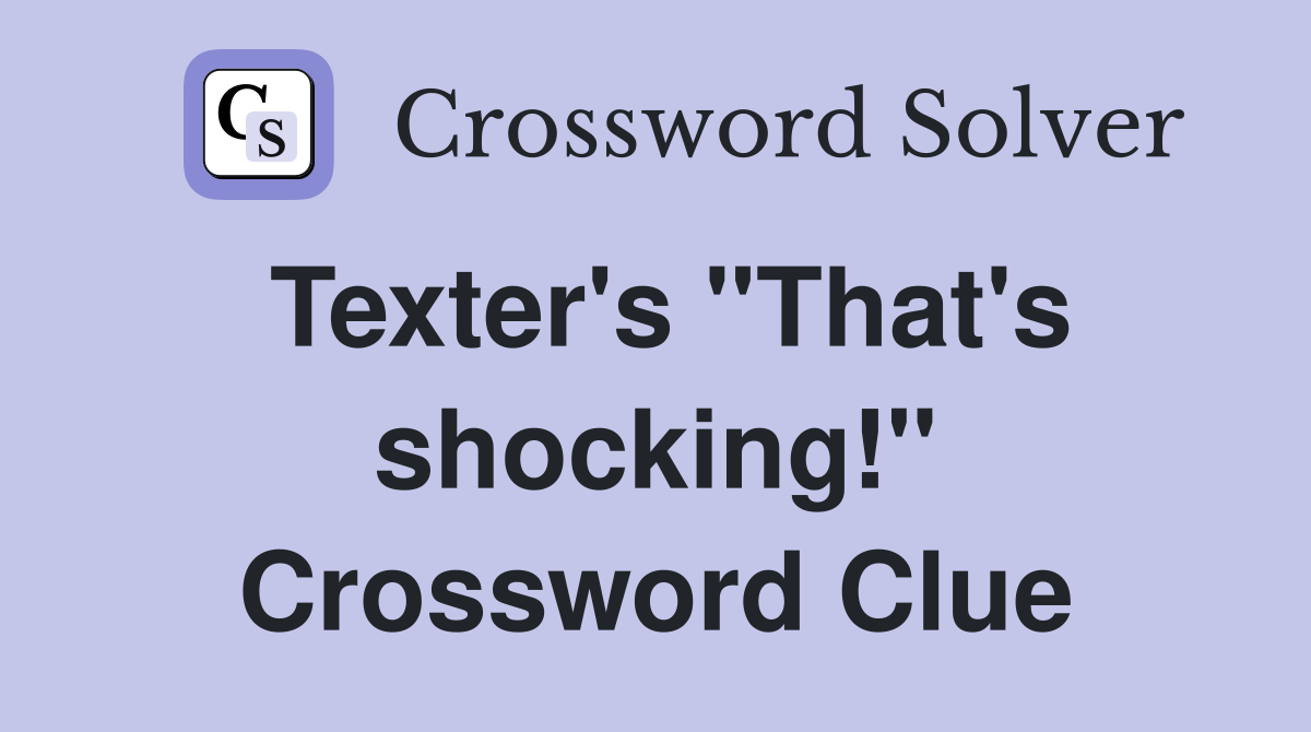 Texter's "That's shocking!" Crossword Clue