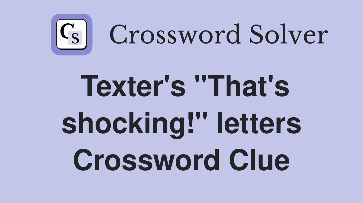 Texter's "That's shocking!" letters Crossword Clue