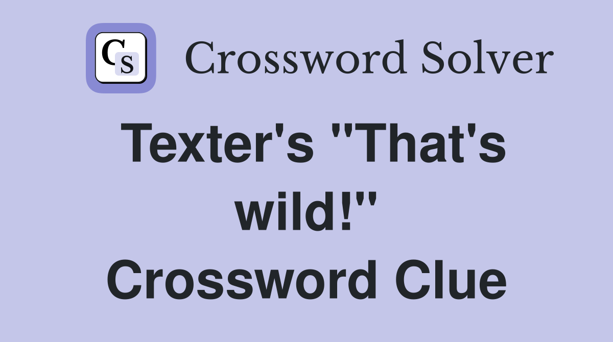 Texter's "That's wild!" Crossword Clue