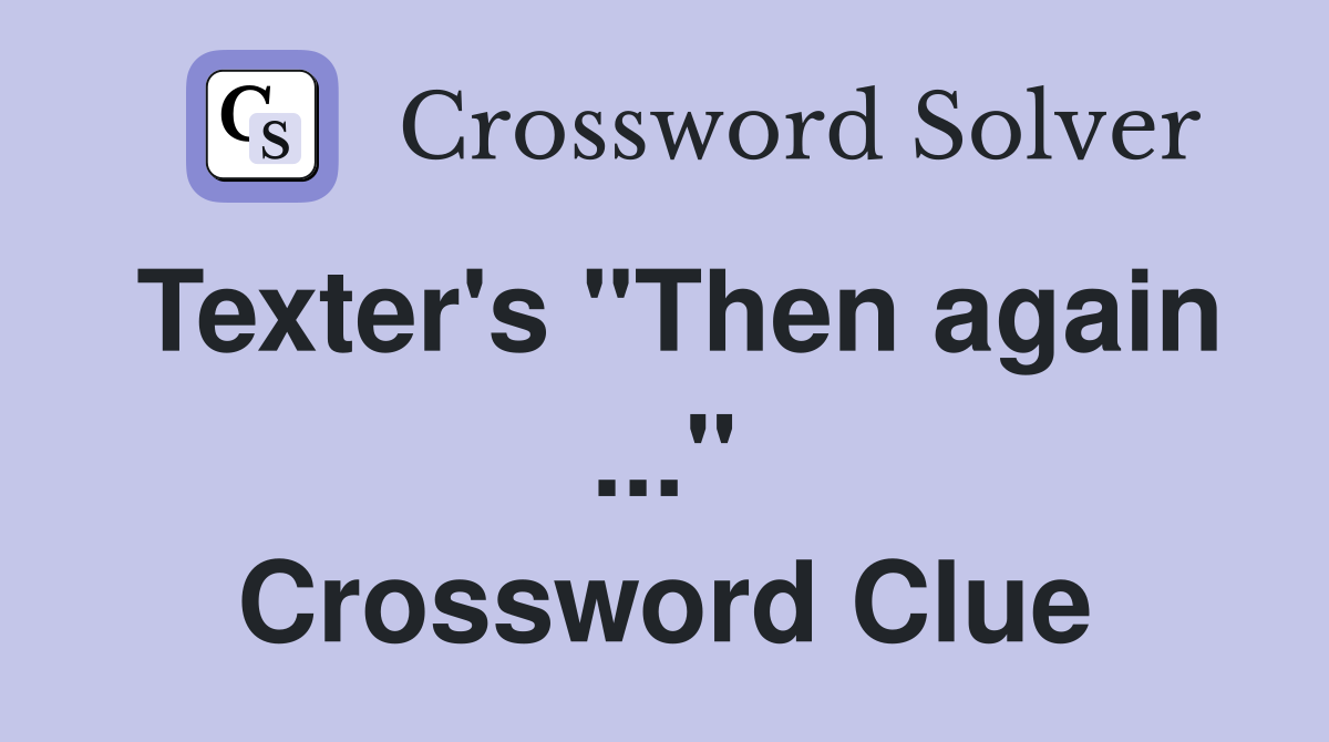 Texter's "Then again ..." Crossword Clue