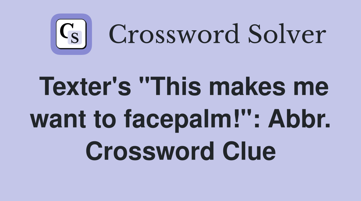 Texter's "This makes me want to facepalm!": Abbr. Crossword Clue
