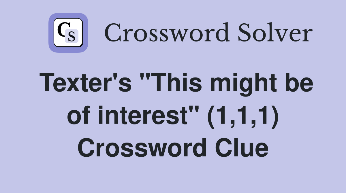 Texter's "This might be of interest" (1,1,1) Crossword Clue