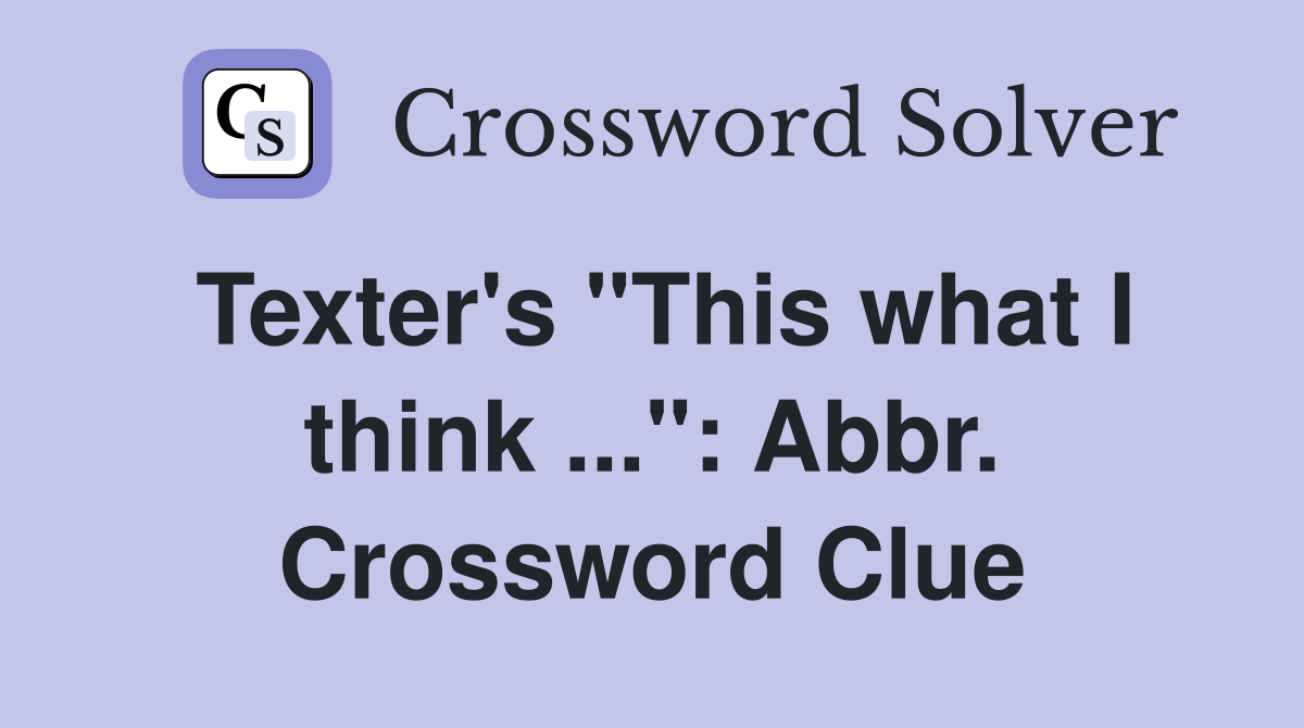 Texter's "This what I think ...": Abbr. Crossword Clue
