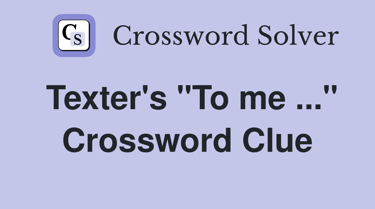 Texter's "To me ..." Crossword Clue