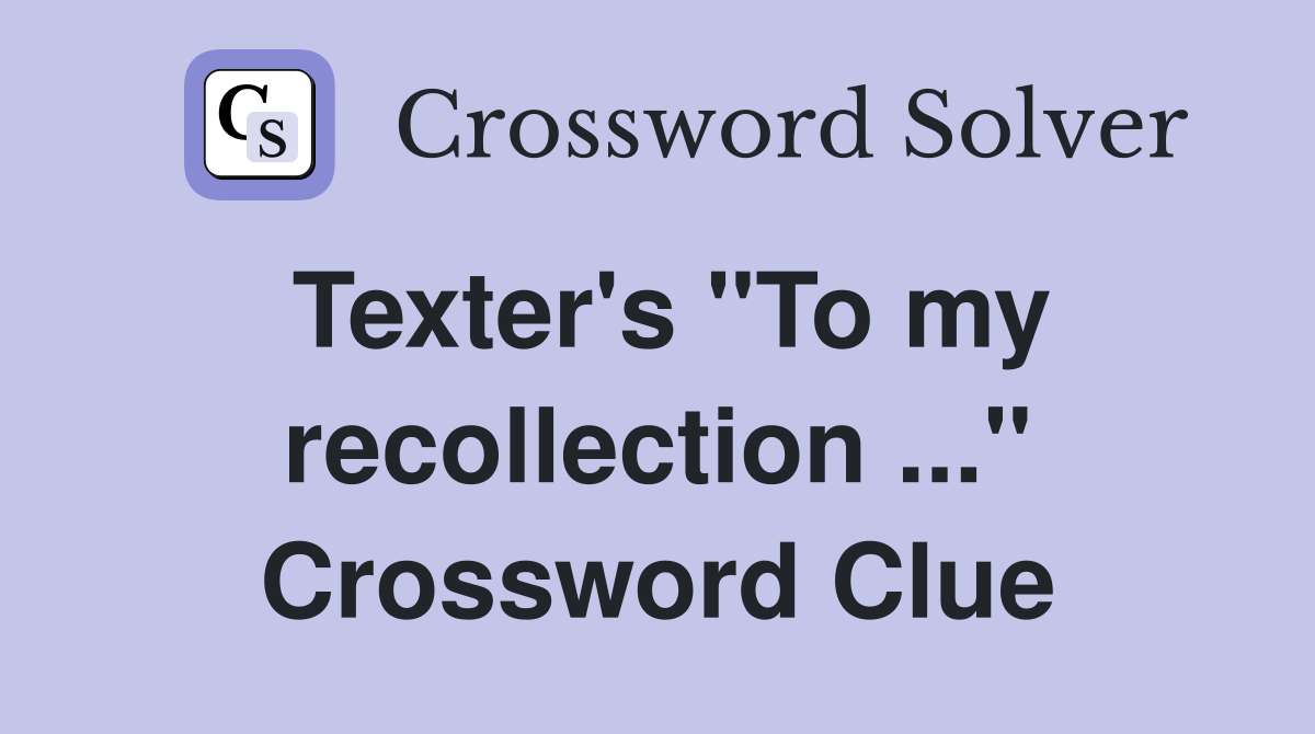Texter's "To my recollection ..." Crossword Clue