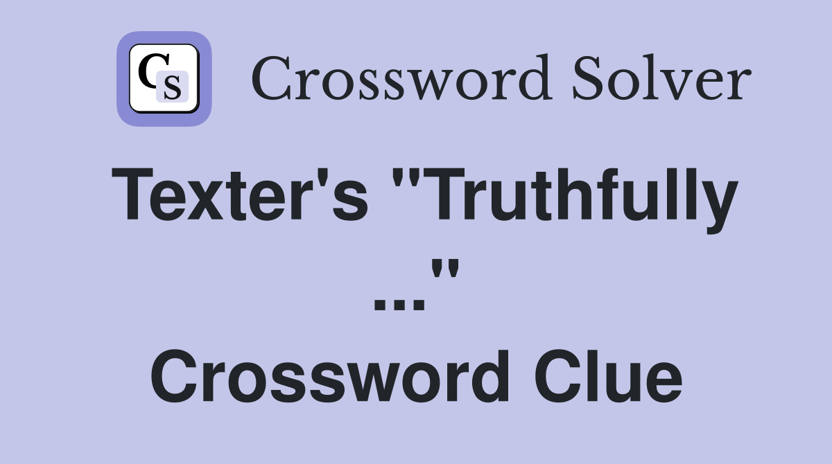 Texter's "Truthfully ..." Crossword Clue