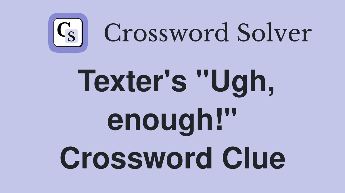 Texter's "Ugh, enough!" Crossword Clue
