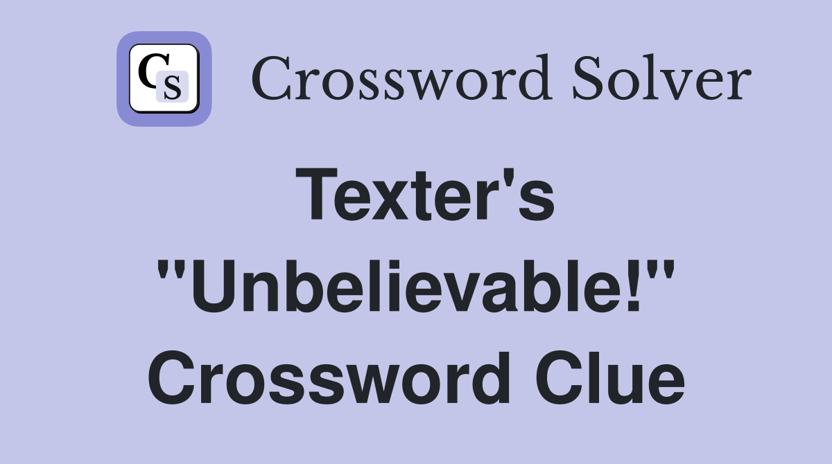 Texter's "Unbelievable!" Crossword Clue
