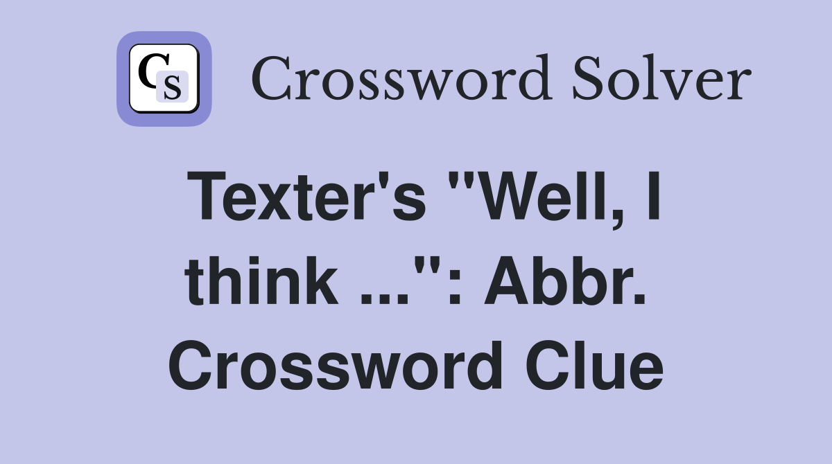Texter's "Well, I think ...": Abbr. Crossword Clue