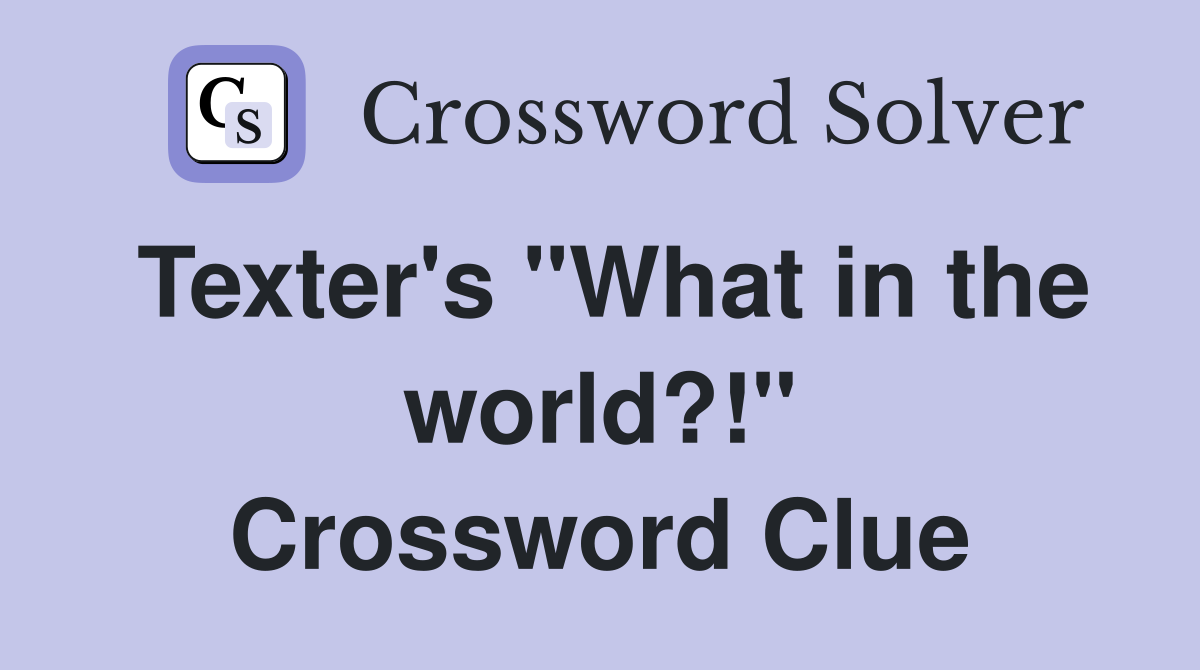 Texter's "What in the world?!" Crossword Clue