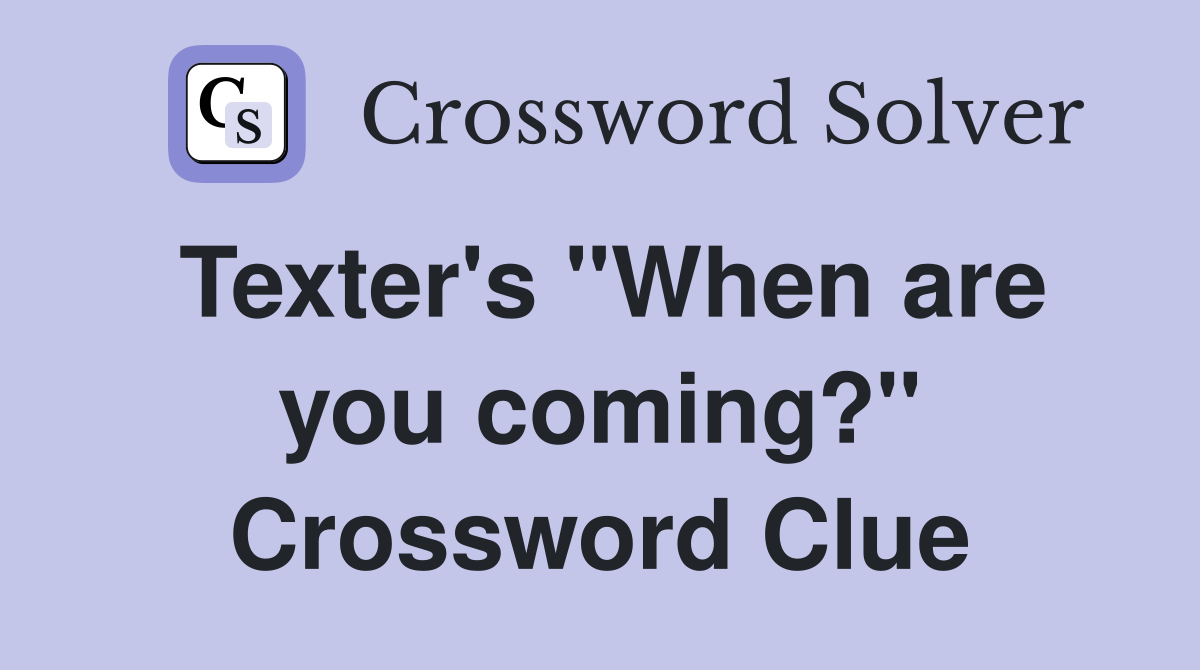 Texter's "When are you coming?" Crossword Clue