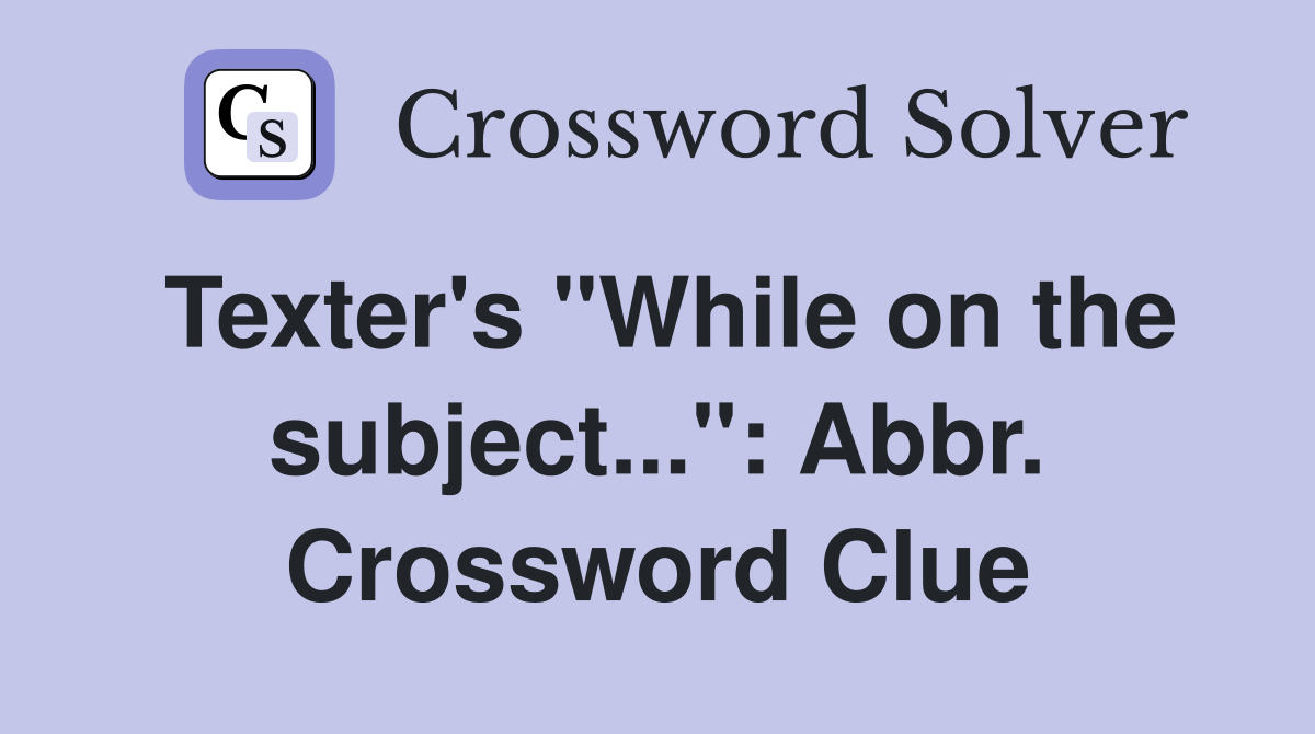 Texter's "While on the subject...": Abbr. Crossword Clue