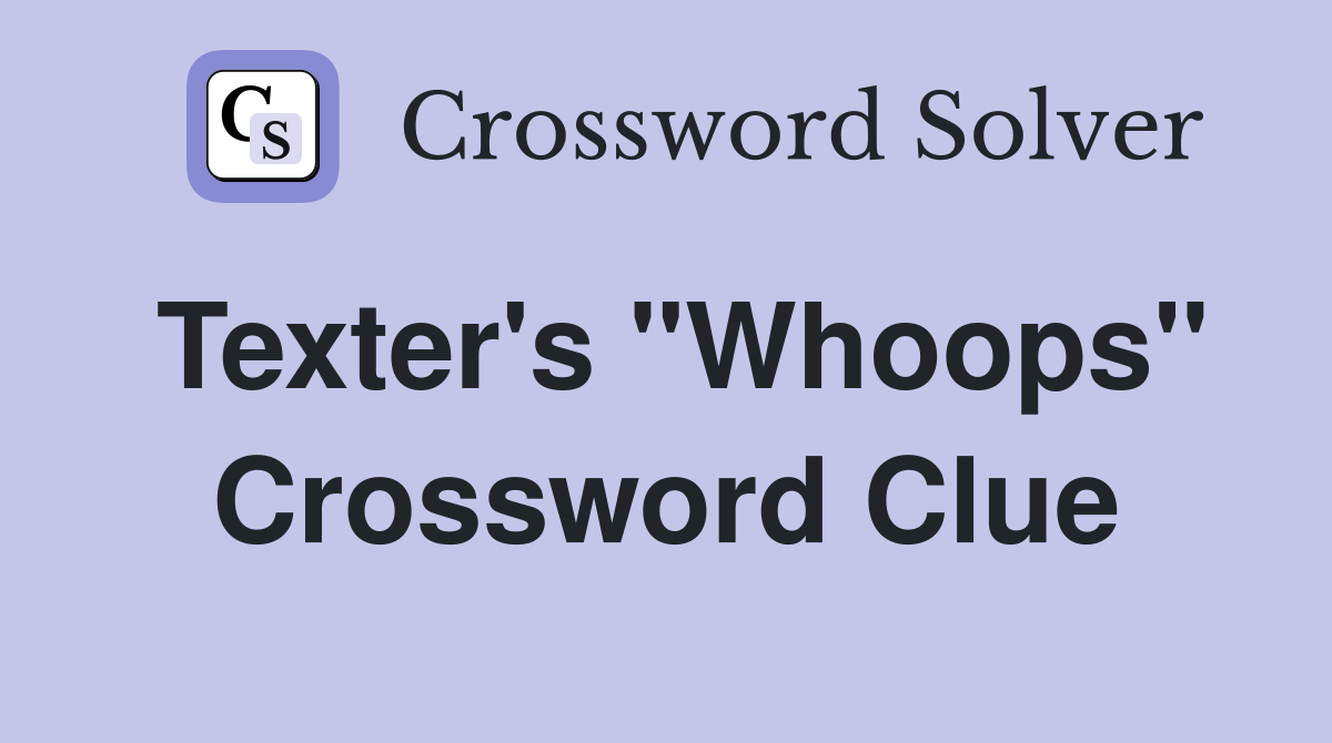 Texter's "Whoops" Crossword Clue