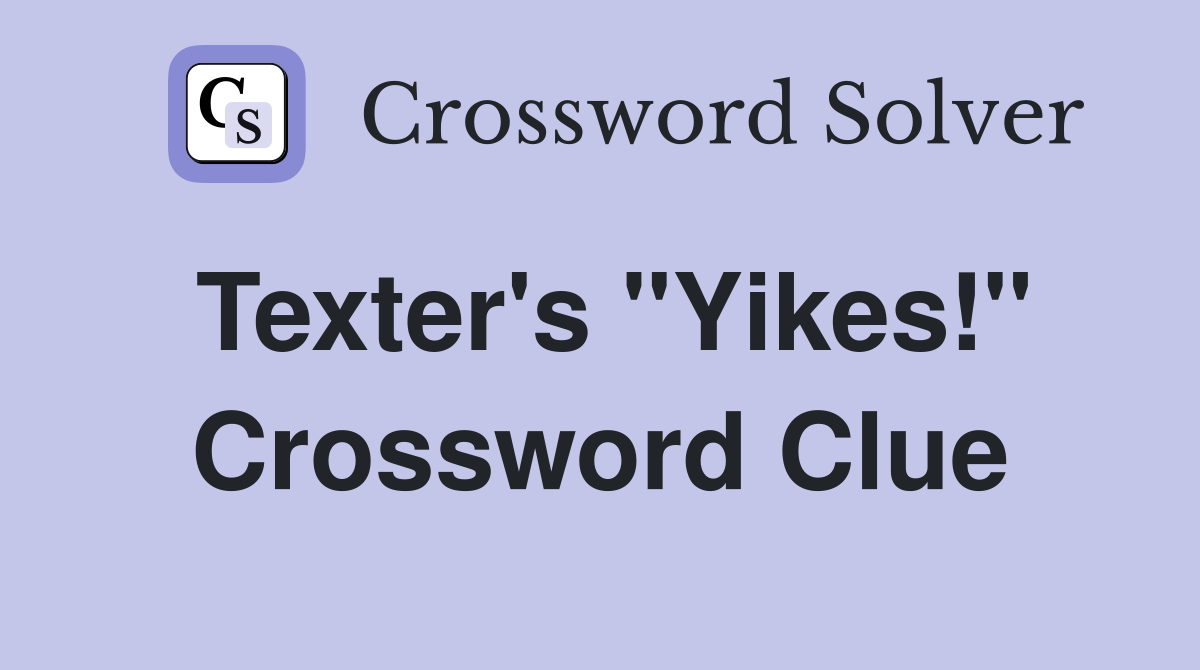 Texter's "Yikes!" Crossword Clue