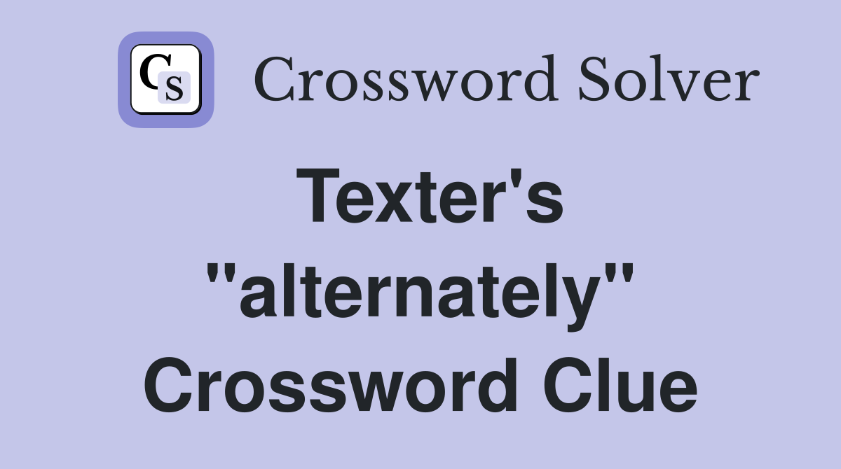 Texter's "alternately" Crossword Clue