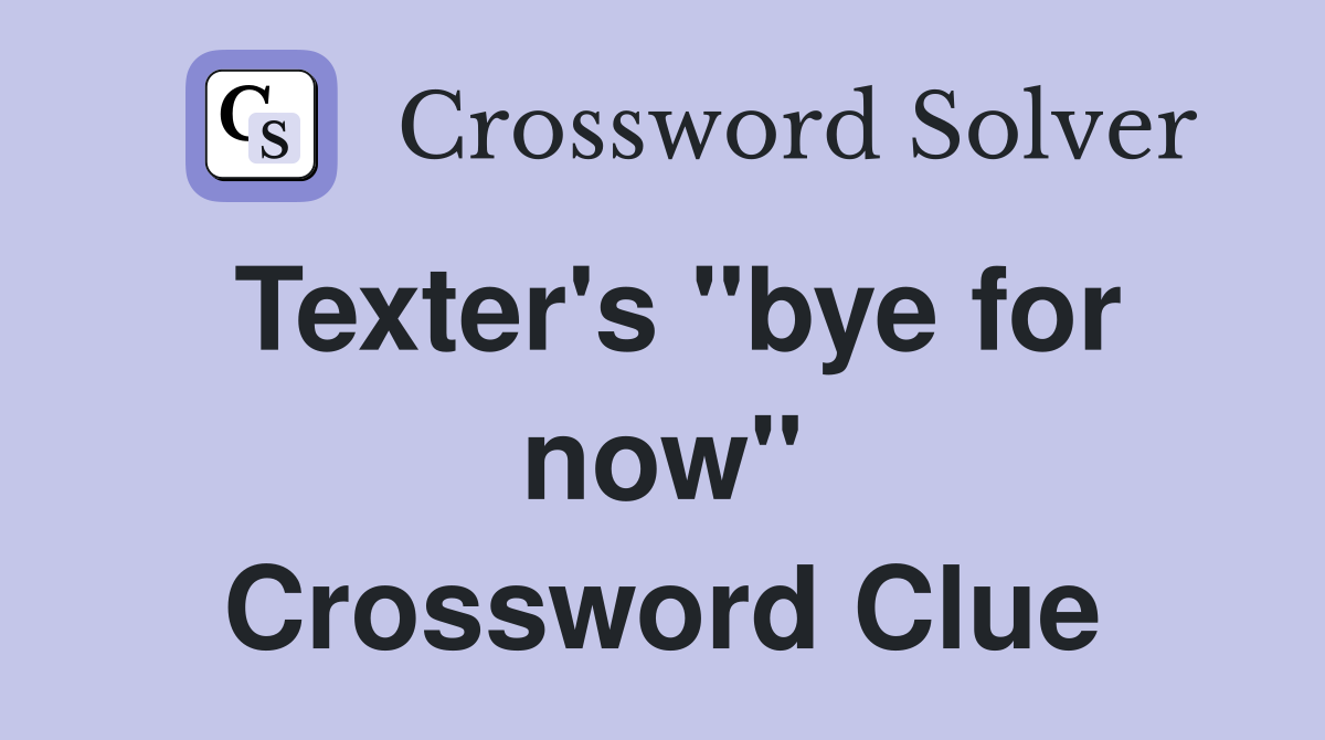 Texter's "bye for now" Crossword Clue