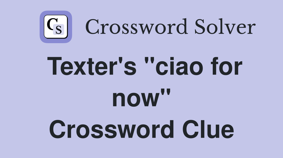 Texter #39 s quot ciao for now quot Crossword Clue Answers Crossword Solver