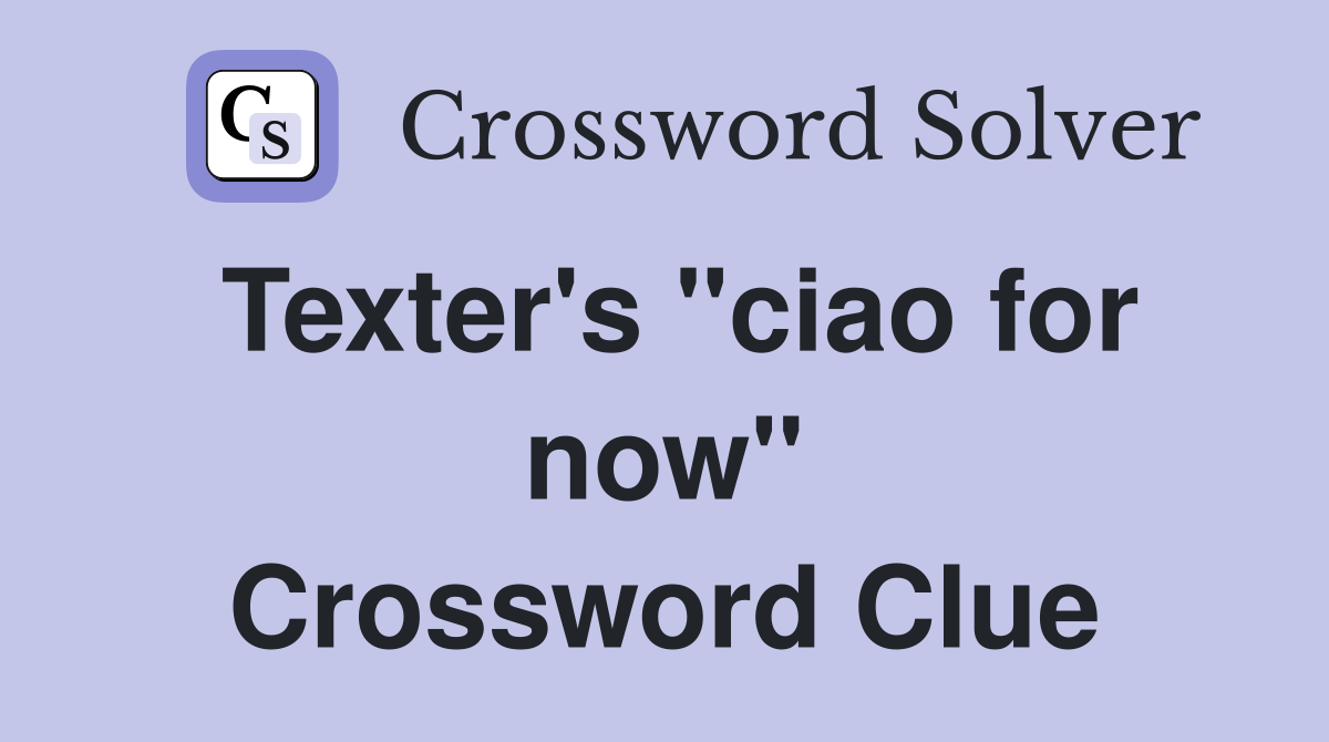 Texter's "ciao for now" Crossword Clue