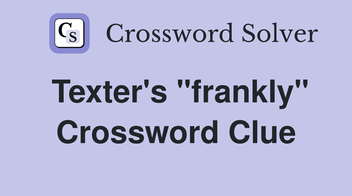 Texter's "frankly" Crossword Clue