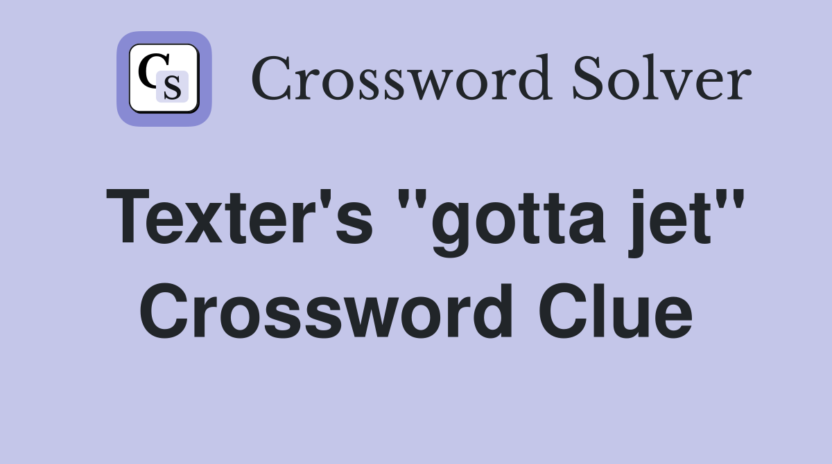 Texter's "gotta jet" Crossword Clue