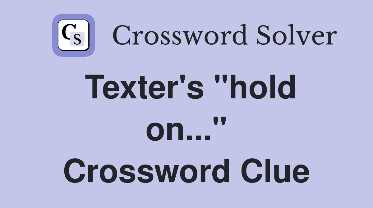 Texter's "hold on..." Crossword Clue