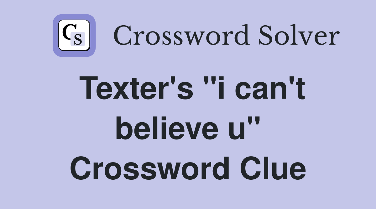 Texter's "i can't believe u" Crossword Clue