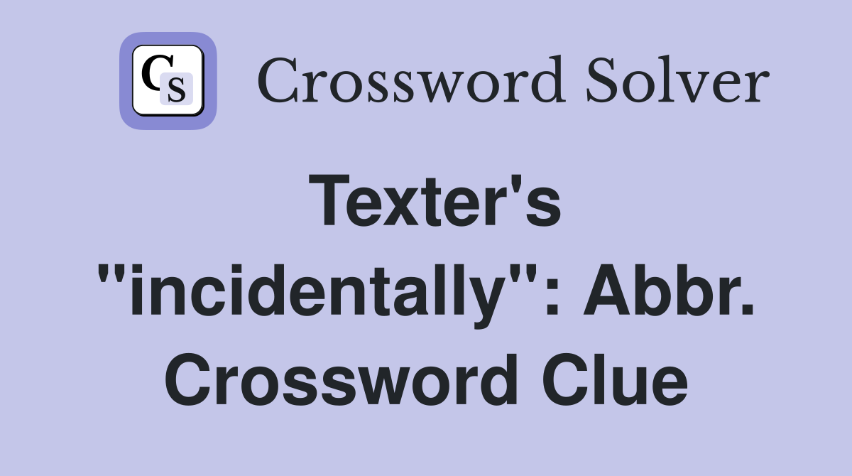 Texter's "incidentally": Abbr. Crossword Clue