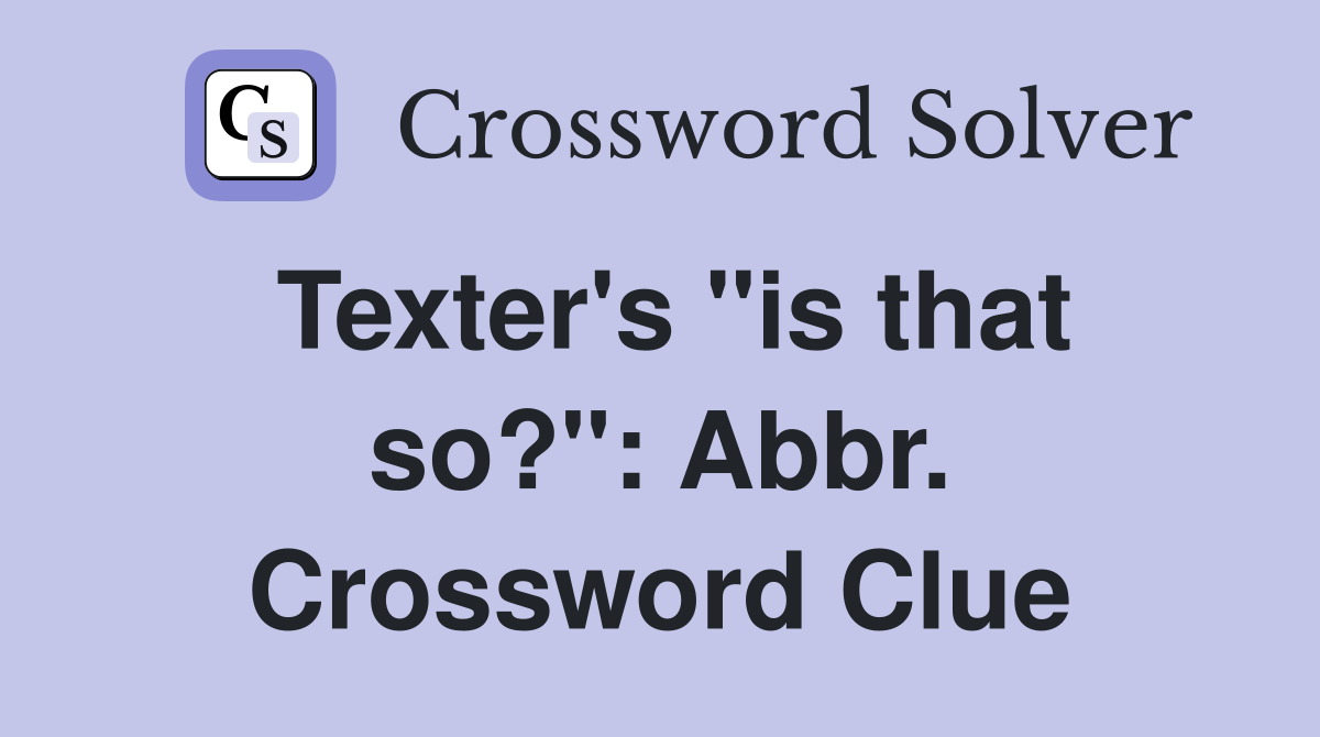 Texter's "is that so?": Abbr. Crossword Clue