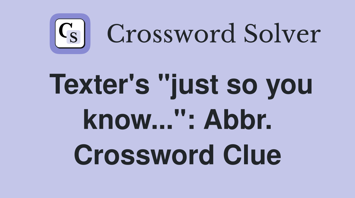 Texter's "just so you know...": Abbr. Crossword Clue