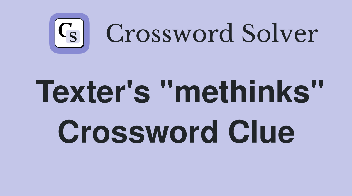 Texter's "methinks" Crossword Clue