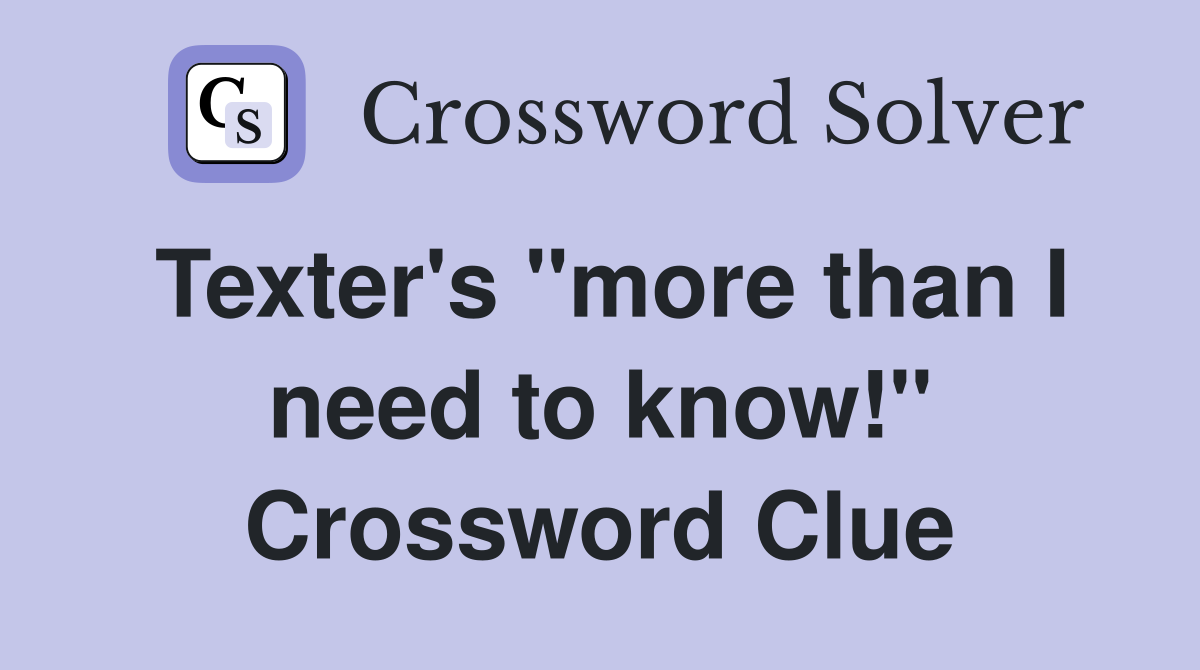 Texter's "more than I need to know!" Crossword Clue