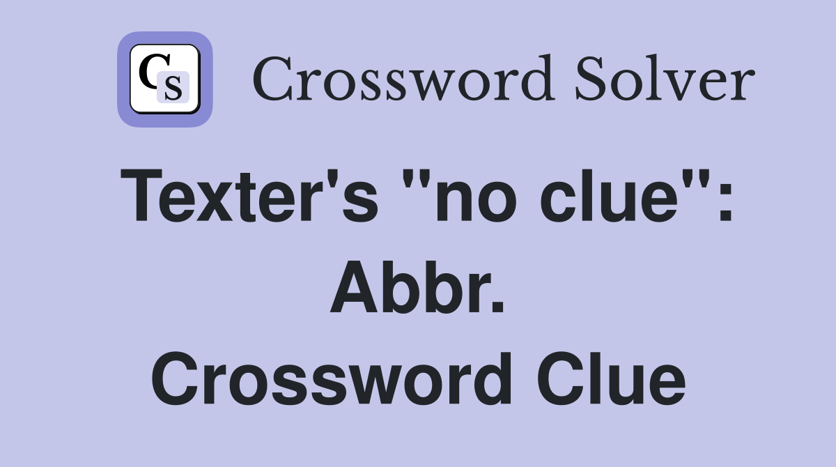 Texter's "no clue": Abbr. Crossword Clue
