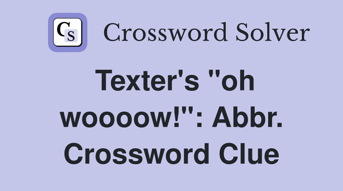 Texter's "oh woooow!": Abbr. Crossword Clue