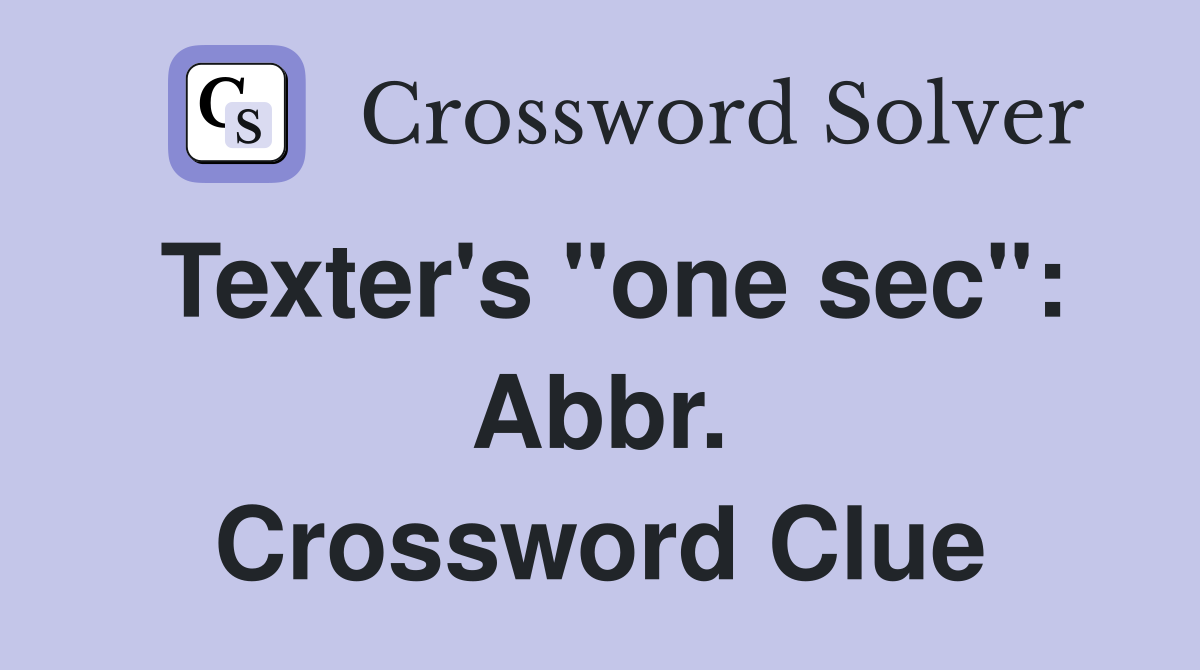 Texter's "one sec": Abbr. Crossword Clue