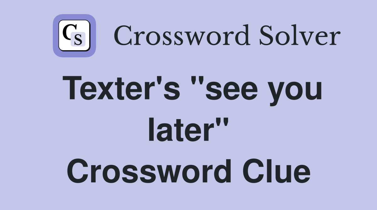 Texter #39 s quot see you later quot Crossword Clue Answers Crossword Solver