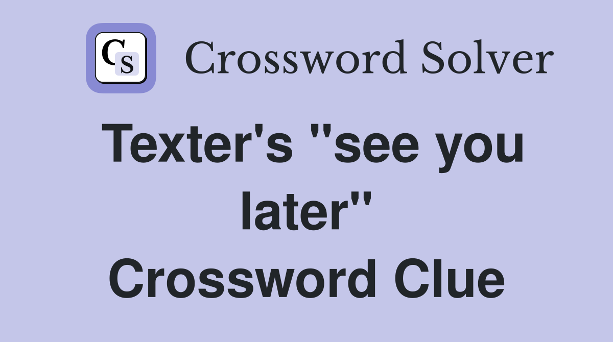 Texter's "see you later" Crossword Clue